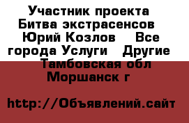 Участник проекта “Битва экстрасенсов“- Юрий Козлов. - Все города Услуги » Другие   . Тамбовская обл.,Моршанск г.